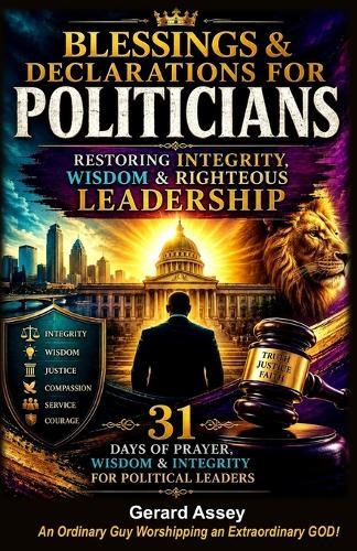 Blessings & Declarations for POLITICIANS: Restoring Integrity, Wisdom & Righteous Leadership-31 Days of Prayer, Wisdom & Integrity for Political Leaders: DailyDeclarationsForPoliticians