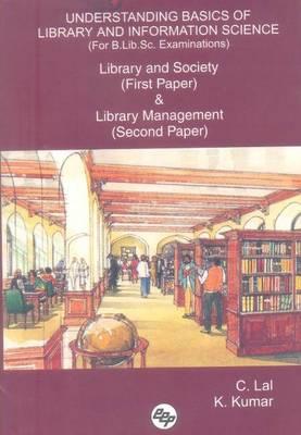 Understanding Basics of Library and Information Science (for B.Lib.SC. Examinations): Library and Society (First Paper) & Library Management (Second Paper)