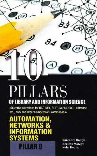 10 Pillars of Library and Information Science: Pillar 9: Automation, Networks & Information Systems (Objective Questions for Ugc-Net, Slet, M.Phil./Ph.D. Entrance, Kvs, Nvs and Other Competitive Examinations)