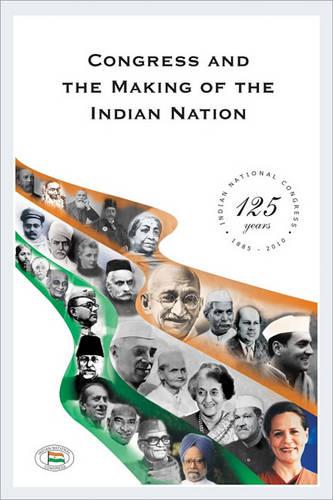 Congress and the Making of the Indian Nation: Indian National Congress: 125 Years