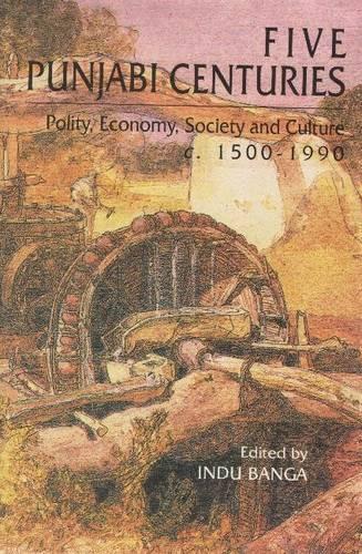 Five Punjabi Centuries: Polity, Economy, Society and Culture C.1500-1990: Essays for J.S. Grewal