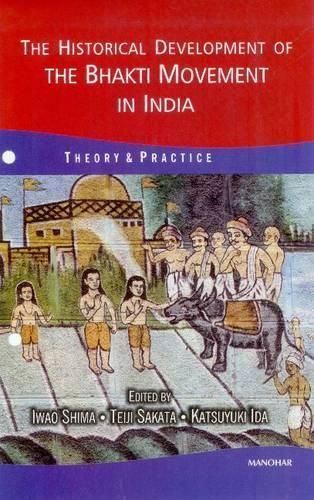 The Historical Development of the Bhakti Movement in India: Theory and Practice