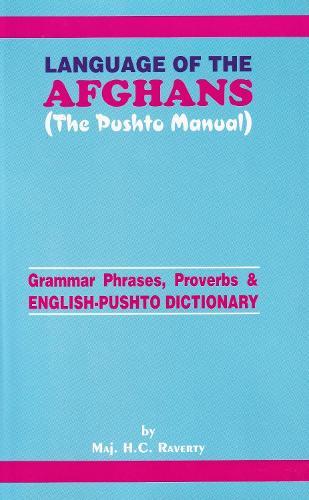 Language of the Afghans (The Pushto Manual): Grammar Phrases, Proverbs and English-Pushto Dictionary