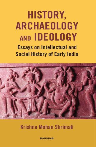 History, Archaeology and Ideology: Essays on Intellectual and Social History of Early India