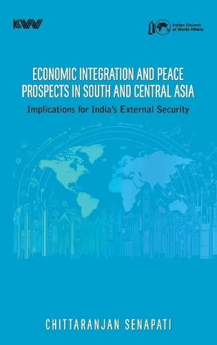 Economic Integration and Peace Prospect in South and Central Asia: Implications for India's External Security