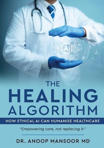 The Healing Algorithm - How Ethical AI Can Humanise Healthcare