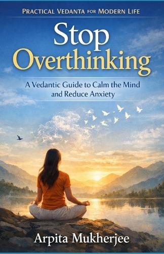 Stop Overthinking: A Vedantic Guide to Calm the Mind and Reduce Anxiety