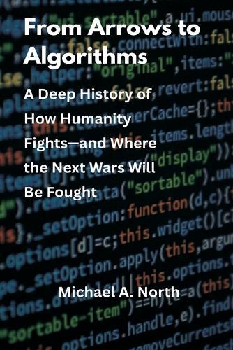 From Arrows to Algorithms: A Deep History of How Humanity Fights—and Where the Next Wars Will Be Fought