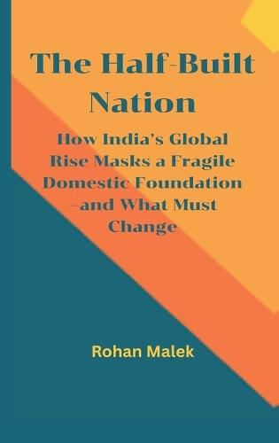 The Half-Built Nation: How India's Global Rise Masks a Fragile Domestic Foundation-and What Must Change