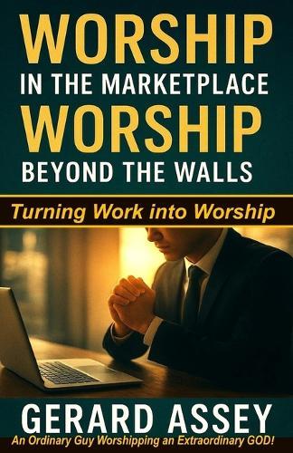 Worship in the Marketplace, Worship Beyond the Walls: Turning Work into Worship