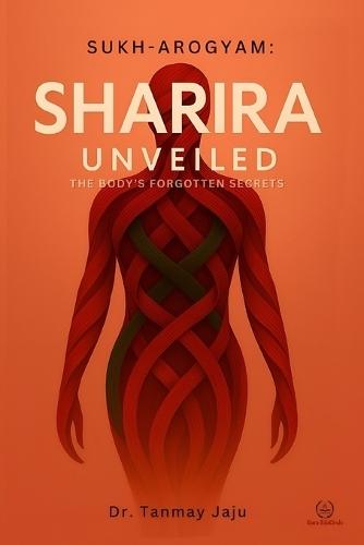 Sharira Unveiled: The Body's Forgotten Secrets