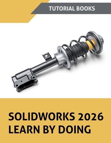 SOLIDWORKS 2026 Learn By Doing (COLORED): A Step-by-Step Tutorial Guide to Part Modeling, Assemblies, Drawings, Sheet Metal, Surfaces, and Simulation