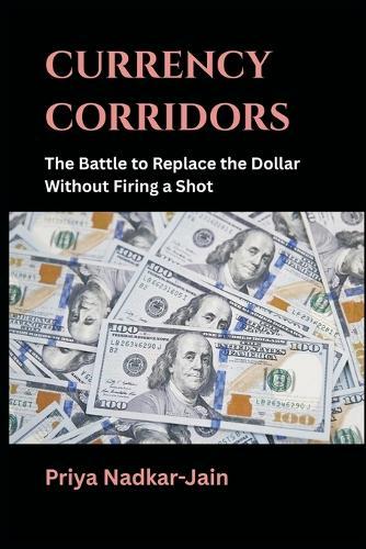 Currency Corridors: The Battle to Replace the Dollar Without Firing a Shot