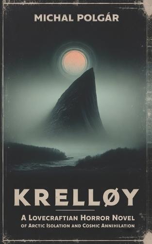 Krelløy: A Lovecraftian Horror Novel of Arctic Isolation and Cosmic Annihilation