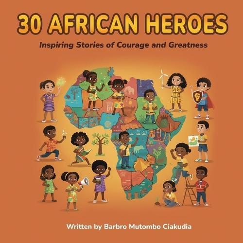 30 African Heroes: Inspiring Stories of Courage and Greatness