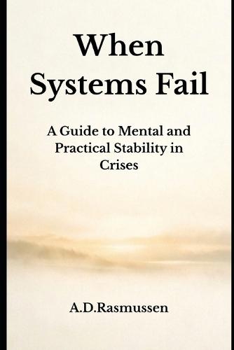 When Systems Fail: A Guide to Mental and Practical Stability in Crises