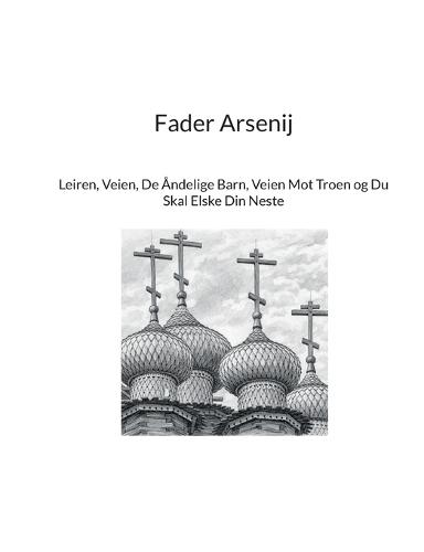 Fader Arsenij: Leiren, Veien, De Åndelige Barn, Veien Mot Troen og Du Skal Elske Din Neste