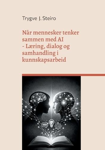 Når mennesker tenker sammen med AI: Læring, dialog og samhandling i kunnskapsarbeid