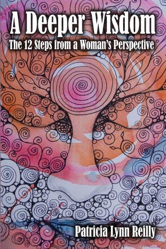 A Deeper Wisdom: The 12 Steps from a Woman's Perspective
