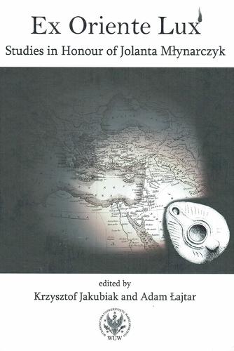 Ex Oriente Lux: Studies in Honour of Jolanta Mlynarczyk
