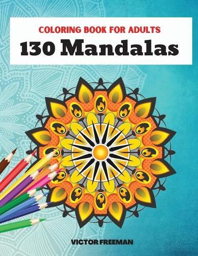 Coloring Book For Adults 130 Mandalas: Most Beautiful Stress Relieving and Have Fun Mandala Designs for Adults, Amazing Selection Coloring Pages for Relaxation and Mindfulness