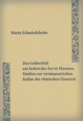 Das Graberfeld Am Jaskowska-See in Masuren, Studien Zur Westmasurischen Kultur Der Romischen Eisenzeit