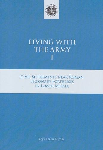 Living with the Army I: Civil Settlements Near Roman Legionary Fortresses in Lower Moesia