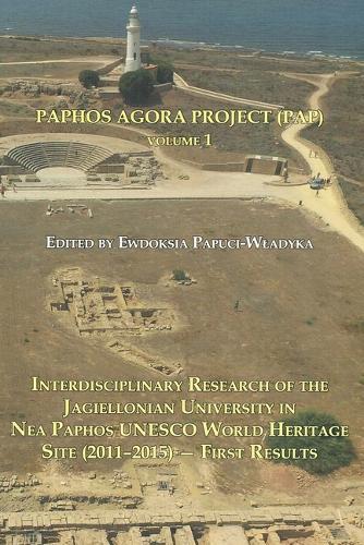 Paphos Agora Project (Pap) Volume 1: Interdisciplinary Research of the Jagiellonian University in NEA Paphos UNESCO World Heritage Site (2011-2015) First Results