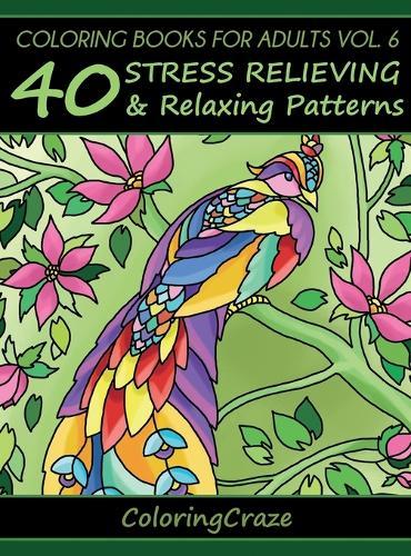 Coloring Books For Adults Volume 6: 40 Stress Relieving And Relaxing Patterns