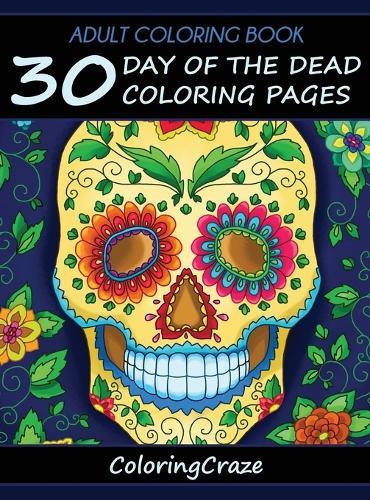 Adult Coloring Book: 30 Day Of The Dead Coloring Pages, Día De Los Muertos