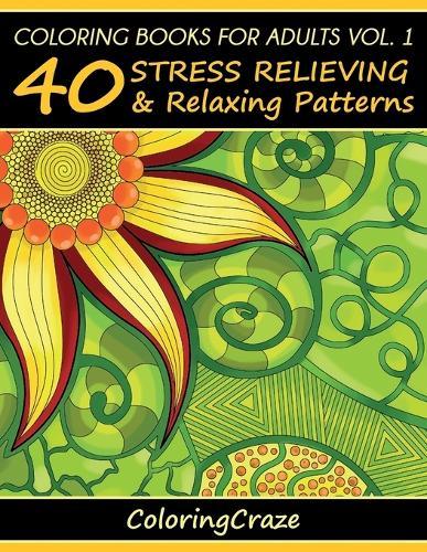 Coloring Books For Adults Volume 1: 40 Stress Relieving And Relaxing Patterns