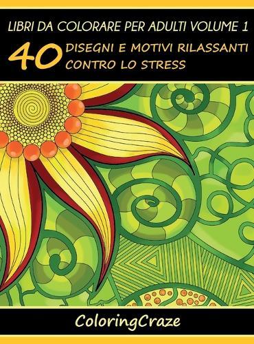 Libri da Colorare per Adulti Volume 1: 40 Disegni e Motivi Rilassanti contro lo Stress
