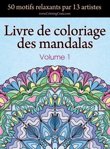 Livre de coloriage des mandalas: 50 motifs relaxants par 13 artistes, coloration de présence attentive pour les adultes, volume 1
