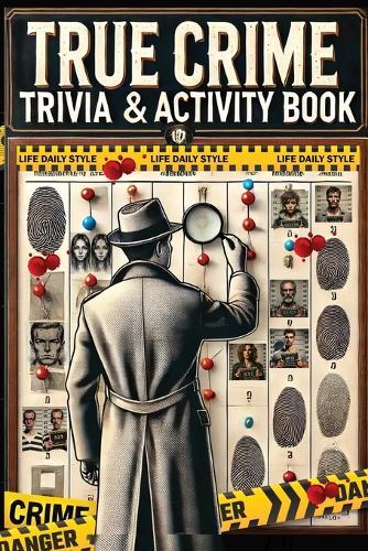 The Ultimate True Crime Trivia and Activity Book: Explore Cases and Criminal Profiles in a Captivating Collection for Fans of All Ages and Occasions