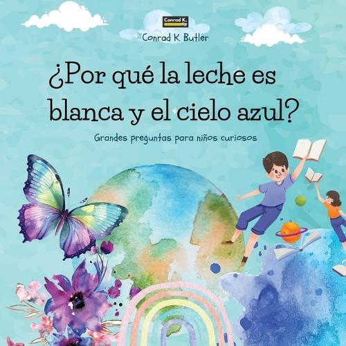 ¿Por qué la leche es blanca y el cielo azul?: Un libro infantil con respuestas divertidas a las preguntas de la naturaleza, un libro con datos divertidos para niños curiosos de 3 a 5 años.