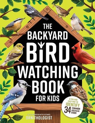 The Backyard Bird Watching Book for Kids: An Interactive Guide to Bird Watching - A Fun and Easy Way to Identify the Most Common Backyard Birds