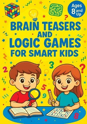 Brain Teasers and Logic Games for Smart Kids: Critical Thinking Activities, Creative Problem Solving, Mazes, Spot the Difference and Fun Challenges for Kids Ages 8 and Up