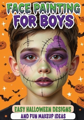 Face Painting for Boys - Easy Halloween Designs and Fun Makeup Ideas: Step-by-Step Guide to Creative Face Art for Kids and Teens - Perfect for Parties, School Events and Trick-or-Treating