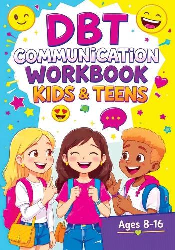 DBT Communication Workbook for Kids & Teens: Social Emotional Learning Activities, Coping Skills and Confidence-Building Games to Improve Listening and Social Skills
