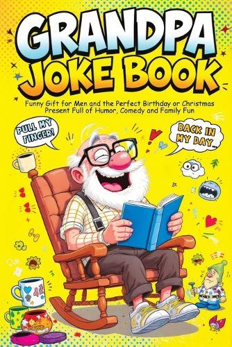 Grandpa Joke Book: Funny Gift for Men and the Perfect Birthday or Christmas Present Full of Humor, Comedy and Family Fun