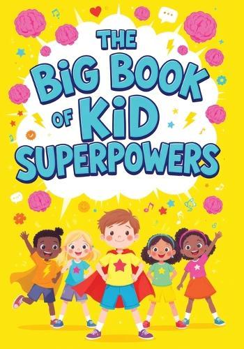 The Big Book of Kid Superpowers: Fun Facts and Incredible Stories of Amazing Abilities, Record-Breaking Feats and Brilliant Young Minds