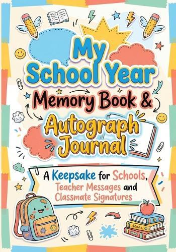 My School Year Memory Book & Autograph Journal: A Keepsake for Elementary School Students to Capture Last Day Memories, Teacher Messages and Classmate Signatures - The Perfect Graduation Gift for Boys and Girls ages 7-12
