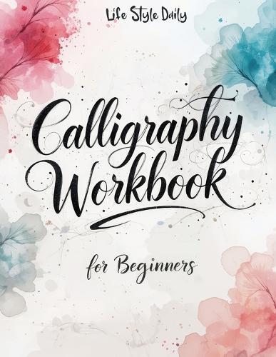 Calligraphy Workbook for Beginners: Modern Handwriting Made Easy - a B
