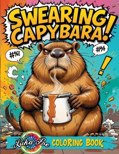 Swearing Capybara Coloring Book: A Funny Adult Collection With Cuss Word Animal Pages for Stress Relief and Relaxation. Perfect Explicit Humor Gift for Grown-Ups, Mom, Dad, Grandma, Grandpa, Her, Him, Birthdays, Christmas, and Parties.