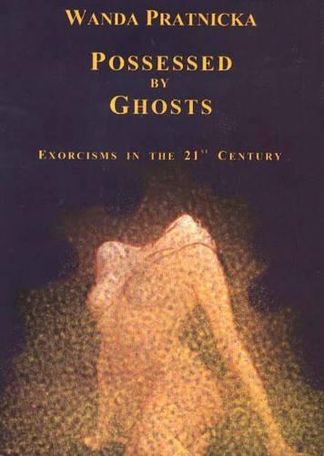 Possessed by Ghosts: Exorcisms in the 21st Century