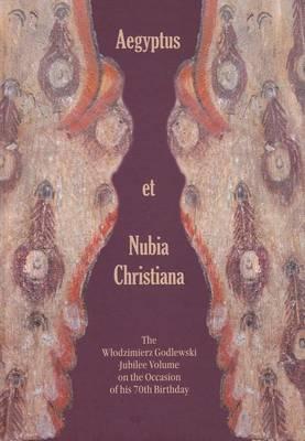 Aegyptus Et Nubia Christiana: The Wlodzimierz Godlewski Jubilee Volume on the Occasion of His 70th Birthday