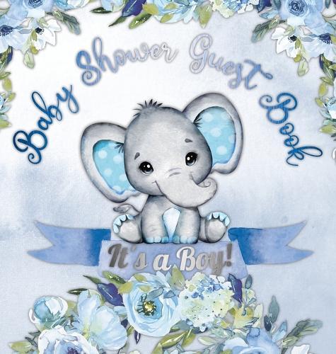 It's a Boy! Baby Shower Guest Book: Cute Elephant Baby Shower Guest Book for Boys with Blue Floral Theme - Includes Sign-In Pages, Wishes for Baby, Gift Log & Keepsake Photos - Hardcover
