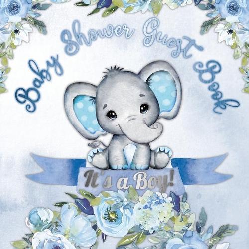 It's a Boy! Baby Shower Guest Book: Cute Elephant Baby Shower Guest Book for Boys with Blue Floral Theme - Includes Sign-In Pages, Wishes for Baby, Gift Log & Keepsake Photos - Paperback