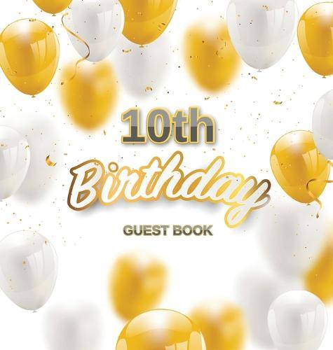 10th Birthday Guest Book: A Fun Keepsake for the New Double-Digit Kid - Modern Gold and White Party Decorations and Supplies - Hardcover