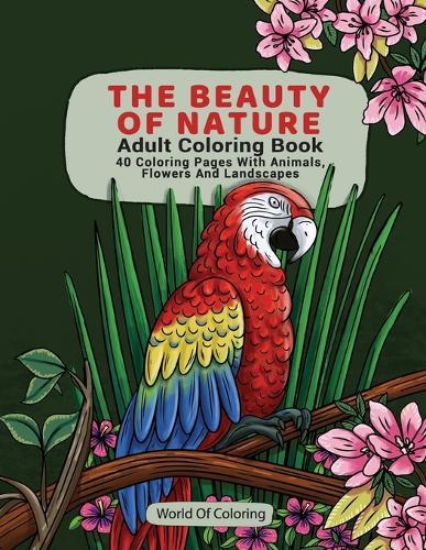 Adult Coloring Book: The Beauty of Nature, 40 Coloring Pages with Animals, Flowers and Landscapes